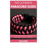 THE ULTIMATE PARACORD GUIDE: Step by step Instructions for Making Practical and Creative Projects using knots