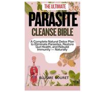 THE ULTIMATE PARASITE CLEANSE BIBLE: A Complete Natural Detox Plan to Eliminate Parasites, Restore Gut Health, and Rebuild Immunity Naturally