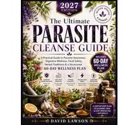The Ultimate Parasite Cleanse Guide: Practical Guide to Parasite Awareness, Digestive Wellness, Food Safety, Herbal Traditions & a Structured 60-Day Wellness Plan