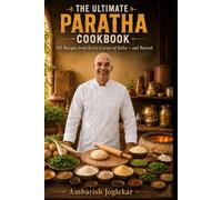 The Ultimate Paratha Cookbook: 103 Recipes from Every Corner of India - and Beyond