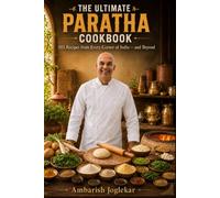 The Ultimate Paratha Cookbook: 103 Recipes from Every Corner of India - and Beyond