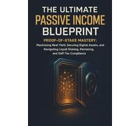 The Ultimate Passive Income Blueprint: Proof-of-Stake Mastery: Maximizing Real Yield, Securing Digital Assets, and Navigating Liquid Staking, Restaking, and DeFi Tax Compliance