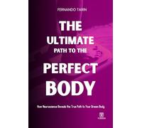 The Ultimate Path to the Perfect Body: How Neuroscience Reveals the True Path to Your Dream Body