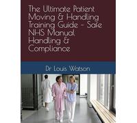 The Ultimate Patient Moving & Handling Training Guide - Safe NHS Manual Handling & Compliance
