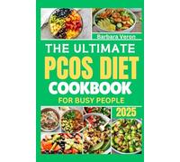The Ultimate PCOS Diet Cookbook for Busy People 2025: Simple and Effective Recipes to Support Hormonal Health, Fight Inflammation, and Empower Your Wellness Journey