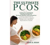 THE ULTIMATE PCOS FERTILITY COOKBOOK: Healing Recipes for Hormone Balance and Conception: A Science-Based Diet to Restore Ovulation, Support Weight Loss, and Boost Reproductive Health