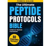 The Ultimate Peptide Protocols Bible: [60 in 1]: A Science-Guided Approach to Safer Fat Loss, Smarter Muscle Growth, and Long-Term Healthspan through Structured, Evidence-Based Protocols