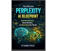 The Ultimate Perplexity AI Blueprint: Automate Research, Boost Workflow, and Supercharge Your Results