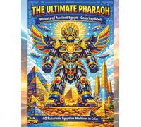 The Ultimate Pharaoh Robots of Ancient Egypt _ Coloring Book for Kids: 40 Futuristic Ancient Egypt Coloring Pages Featuring Egyptian Gods, Pharaohs, Pyramids & Robot Machines age 6_12