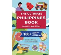 The Ultimate Philippines Book For Kids And Teens: 100+ Fun And Educational Stories, Trivia Quizzes, And Fun Facts About The Philippines