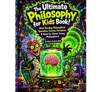 The Ultimate Philosophy for Kids Book: Mind-Bending Philosophical Questions, Puzzles, Paradoxes & Ideas for Clever Young Philosophers!