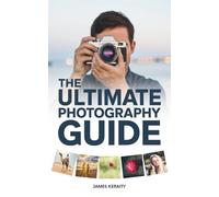 The Ultimate Photography Guide: Learn Camera Settings, Lighting, Composition & Editing
