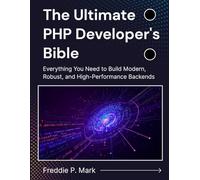The Ultimate PHP Developer's Bible: Everything You Need to Build Modern, Robust, and High-Performance Backends