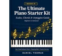 The Ultimate Piano Starter Kit: Scales, Chords & Arpeggios Guide - 3 Books in 1 (Beginner to Advanced): Easy Visual Keyboard Charts, Fingering Rules & Practice Exercises