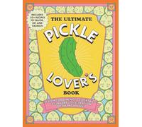 The Ultimate Pickle Lover's Book: From Condiment to Cocktail - a Flavorful Celebration of the Mighty Dill