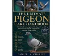The Ultimate Pigeon Care Handbook: scientifically solid, beginner-friendly, and professional-level guide to pigeon care, breeding, and aviculture