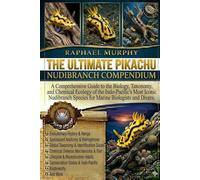 THE ULTIMATE PIKACHU NUDIBRANCH COMPENDIUM: A Comprehensive Guide to the Biology, Taxonomy, and Chemical Ecology of the Indo-Pacific’s Most Iconic Nudibranch Species for Marine Biologists and Divers.