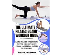 THE ULTIMATE PILATES BOARD WORKOUT BIBLE: Master Balance, Core Strength, and Full-Body Control with Dynamic Pilates Board Routines for Every Level