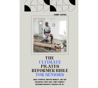 THE ULTIMATE PILATES REFORMER BIBLE FOR SENIORS: Build Strength, Improve Mobility, and Age Gracefully with Safe, Joint-Friendly Reformer Workouts Tailored for 40+