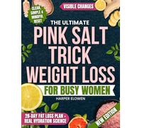 The Ultimate Pink Salt Trick Weight Loss for Busy Women: An In-Depth, Safe, and Structured Guide with 28-Day Plan to Sustainable Fat Loss, Boost Energy & Total Body Reboot Without Counting Calories
