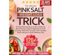 THE ULTIMATE PINK SALT WEIGHT LOSS TRICK: 35-Day Morning Ritual to Burn Belly Fat, Boost Energy, Support Digestion & Curb Cravings Naturally | Includes 120+ Healthy Detox Recipes & Daily Wellness Tips