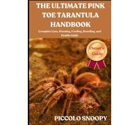 THE ULTIMATE PINK TOE TARANTULA HANDBOOK: Complete Care, Housing, Feeding, Breeding, and Health Guide