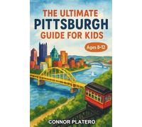 The Ultimate Pittsburgh Guide for Kids: A Chapter Book Exploring the Steel City for Kids Aged 8-12