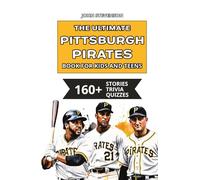 The Ultimate Pittsburgh Pirates Book For Kids And Teens: 160+ Fun, Surprising, And Educational Stories And Trivia Quizzes About Players And History