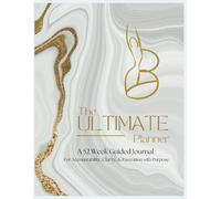 The ULTIMATE Planner: A 52 Week Guided Journal for Accountability, Clarity, & Execution with Purpose