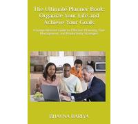 The Ultimate Planner Book: Organize Your Life and Achieve Your Goals: A Comprehensive Guide to Effective Planning, Time Management, and Productivity Strategies