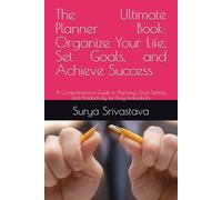 The Ultimate Planner Book: Organize Your Life, Set Goals, and Achieve Success: A Comprehensive Guide to Planning, Goal Setting, and Productivity for Busy Individuals