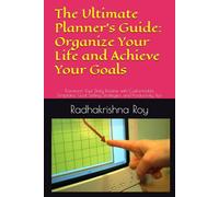 The Ultimate Planner's Guide: Organize Your Life and Achieve Your Goals: Transform Your Daily Routine with Customizable Templates, Goal Setting Strategies, and Productivity Tips