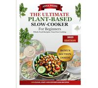 THE ULTIMATE PLANT-BASED SLOW COOKER COOKBOOK FOR BEGINNERS-2025: 150 Whole-Food Recipies for Effortless,Flavour-Packed Meals and Includes a 30-Day Meal plan and Bonus High-Protein Vegan Prep Guide