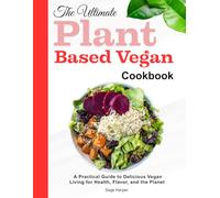 The Ultimate Plant-Based Vegan Cookbook: A Practical Guide to Delicious Vegan Living for Health, Flavor, and the Planet