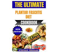 The Ultimate Plantar Fasciitis Diet Cookbook: Anti-Inflammatory And Nutrient-Dense Recipes To Reduce Heel Pain, Support Tendon Healing, And Promote Foot Health Naturally