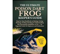 THE ULTIMATE POISON DART FROG KEEPER’S GUIDE: Step-By-Step Handbook On Raising, Caring, Housing, Feeding, Bonding, & Understanding This Fascinating ... Essential Guide For Beginners And Enthusiasts