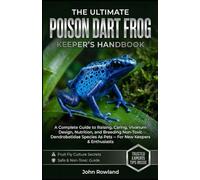 THE ULTIMATE POISON DART FROG KEEPER’S HANDBOOK: A Complete Guide to Raising, Caring, Vivarium Design, Nutrition, and Breeding Non-Toxic Dendrobatidae Species as Pets - For New Keepers & Enthusiasts