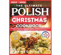 The Ultimate Polish Christmas Cookbook: A Delicious Holiday Recipes from the Heart of Poland, Traditional Wigilia Dishes, Festive Sweets, and Soul-Warming Winter Drinks for a Magical Christmas Season