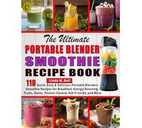The Ultimate Portable Blender Smoothie Recipe Book: 110 Quick, Easy & Delicious Portable Blenders Smoothie Recipes for Breakfast, Energy-Boosting, Fruits, Detox, Protein-Packed, Kid-Friendly and More