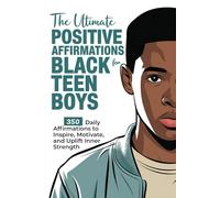 The Ultimate Positive Affirmations for Black Teen Boys: 350 Daily Affirmations to Inspire, Motivate, and Uplift Inner Strength