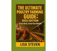 THE ULTIMATE POULTRY FARMING GUIDE: 2025 EDITION: Grow Birds, Grow Your Wealth