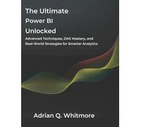 The Ultimate Power BI Unlocked: Advanced Techniques, DAX Mastery, and Real-World Strategies for Smarter Analytics
