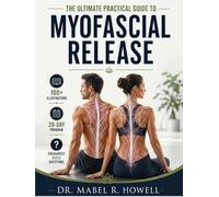 THE ULTIMATE PRACTICAL GUIDE TO MYOFACIAL RELEASE: A Step-by-Step Guide to Myofascial Release & Trigger Point Therapy for Better Mobility and Lasting Relief-With 100+ Illustrations & a 28-Day program