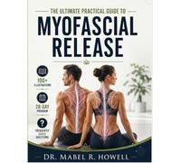 THE ULTIMATE PRACTICAL GUIDE TO MYOFACIAL RELEASE: A Step-by-Step Guide to Myofascial Release & Trigger Point Therapy for Better Mobility and Lasting Relief-With 100+ Illustrations & a 28-Day program