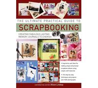 The Ultimate Practical Guide to Scrapbooking: Creating Fabulous Lasting Memory Journals to Cherish