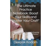 "The Ultimate Practice Notebook: Boost Your Skills and Master Your Craft": "Unlock Your Potential with this Essential Tool for Skill Development and Mastery"