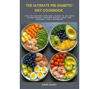 The Ultimate Pre-Diabetic Diet Cookbook: Healthy Recipes and Meal Plans to Balance Blood Sugar, Support Weight Loss and Prevent Type 2 Diabetes