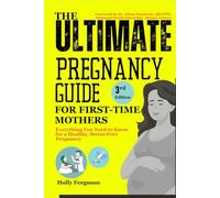 The Ultimate Pregnancy Guide for First-Time Mothers: Everything You Need to Know for a Healthy, Stress-Free Pregnancy