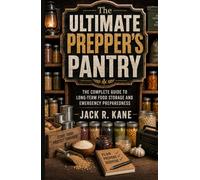 The Ultimate Prepper's Pantry: The Complete Guide to Long-Term Food Storage and Emergency Preparedness