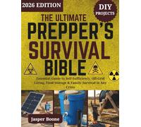 The Ultimate Prepper's Survival Bible: Essential Guide to Self-Sufficiency, Off-Grid Living, Food Storage & Family Survival in Any Crisis | 2026 Edition with illustrations